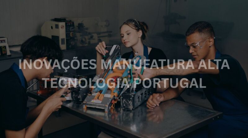 inovações manufatura alta tecnologia portugal