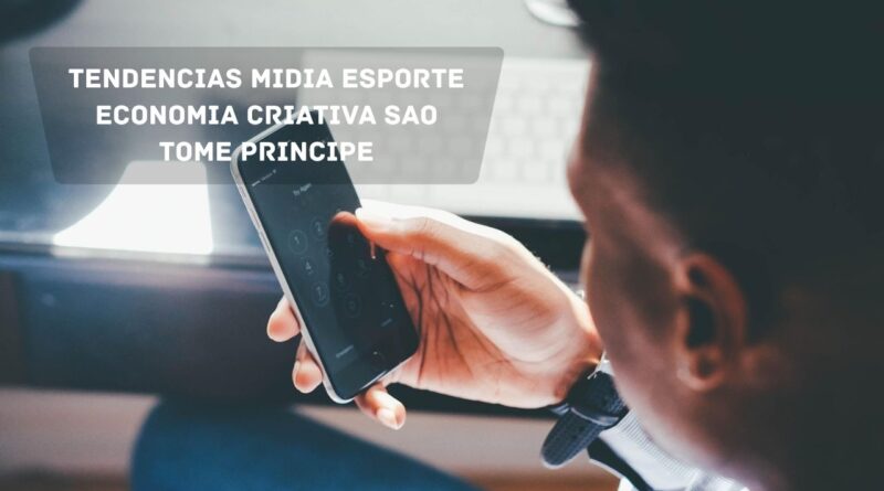 tendencias midia esporte economia criativa sao tome principe