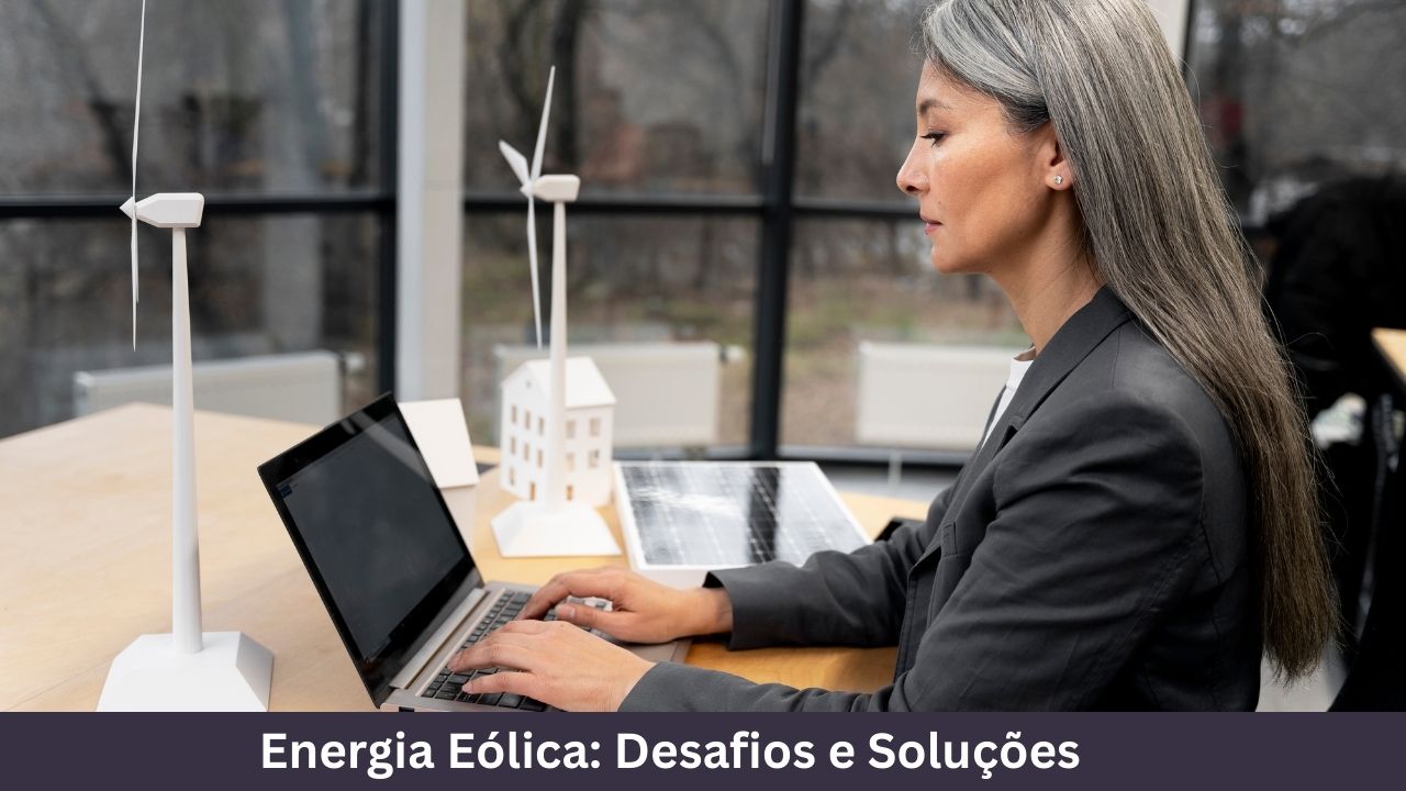Energia Eólica Desafios e Soluções