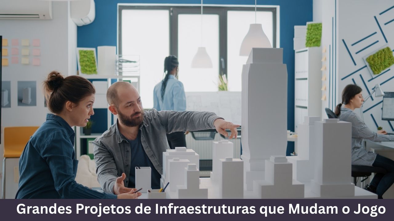 Grandes Projetos de Infraestruturas que Mudam o Jogo