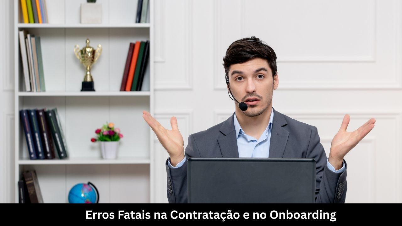 Erros Fatais na Contratação e no Onboarding