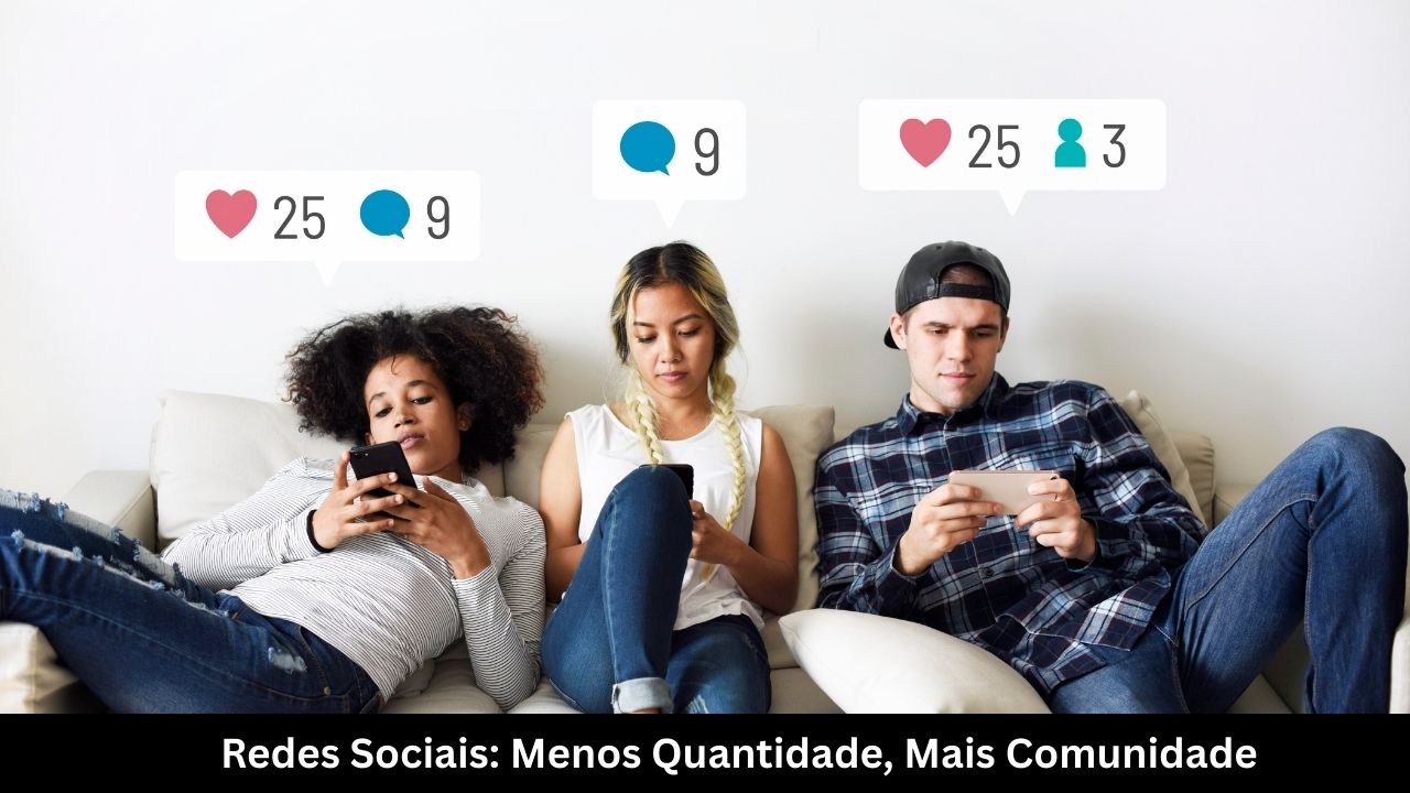 Redes Sociais Menos Quantidade, Mais Comunidade