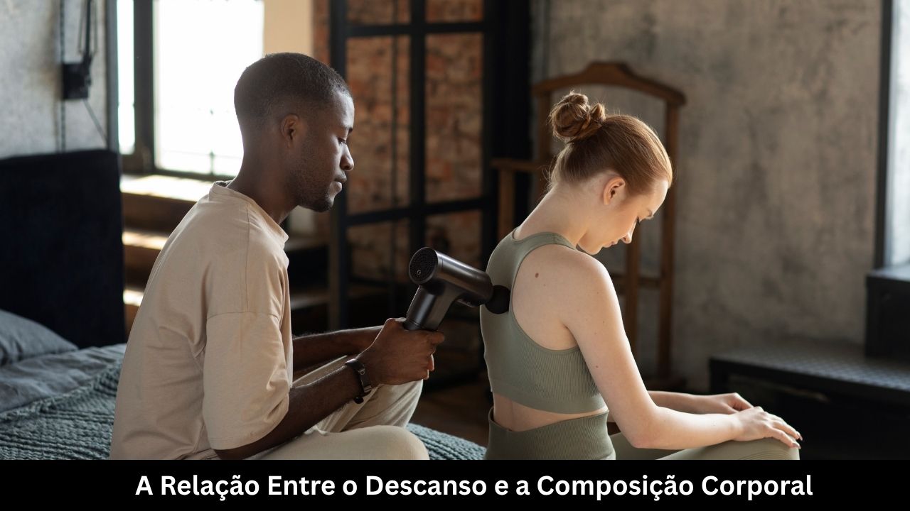 A Relação Entre o Descanso e a Composição Corporal