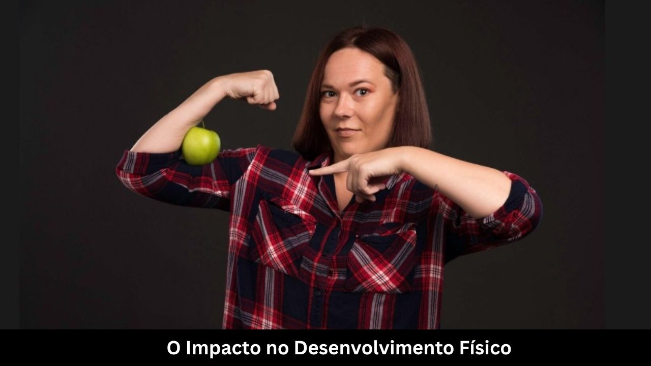 O Impacto no Desenvolvimento Físico