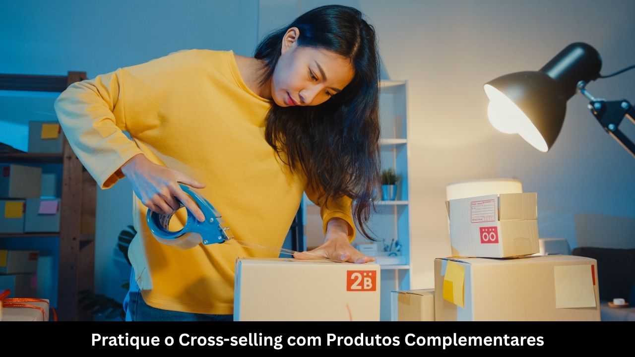 Pratique o Cross-selling com Produtos Complementares