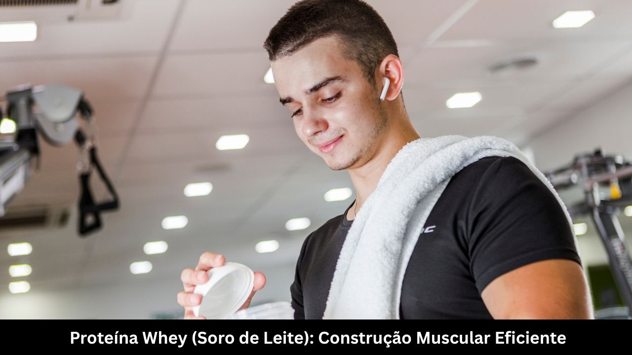 Proteína Whey (Soro de Leite) Construção Muscular Eficiente