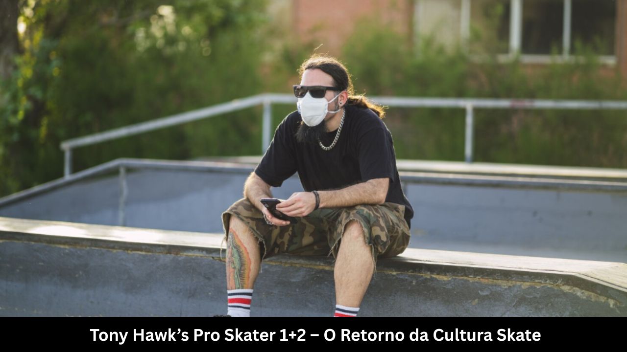 Tony Hawk’s Pro Skater 1+2 – O Retorno da Cultura Skate