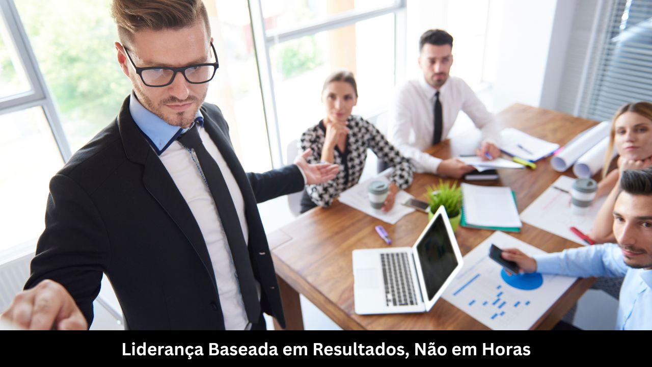 Liderança Baseada em Resultados, Não em Horas