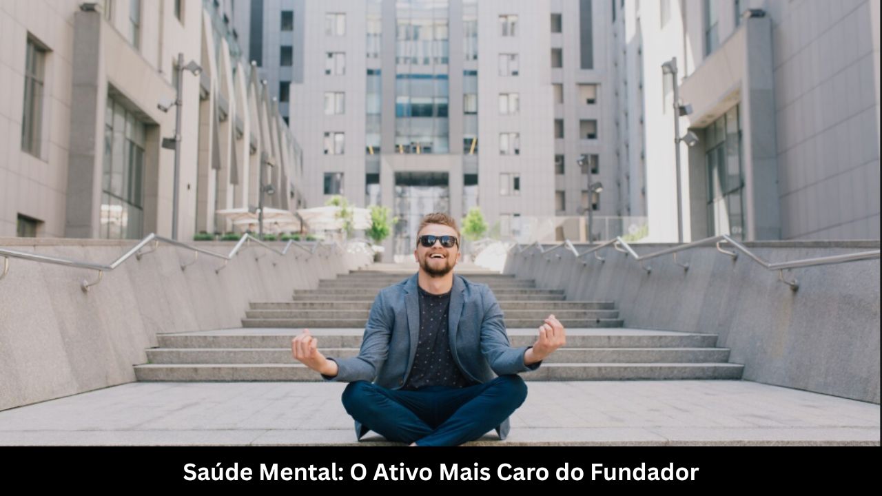 Saúde Mental O Ativo Mais Caro do Fundador