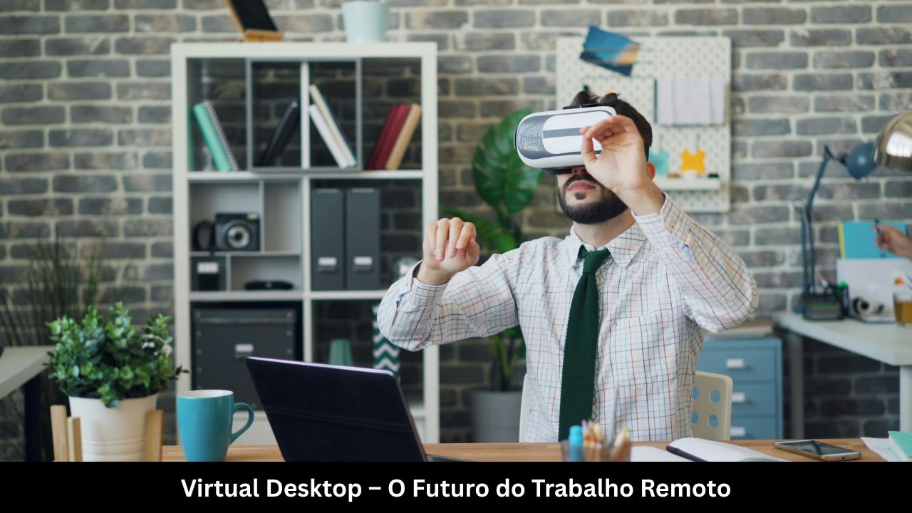Virtual Desktop – O Futuro do Trabalho Remoto