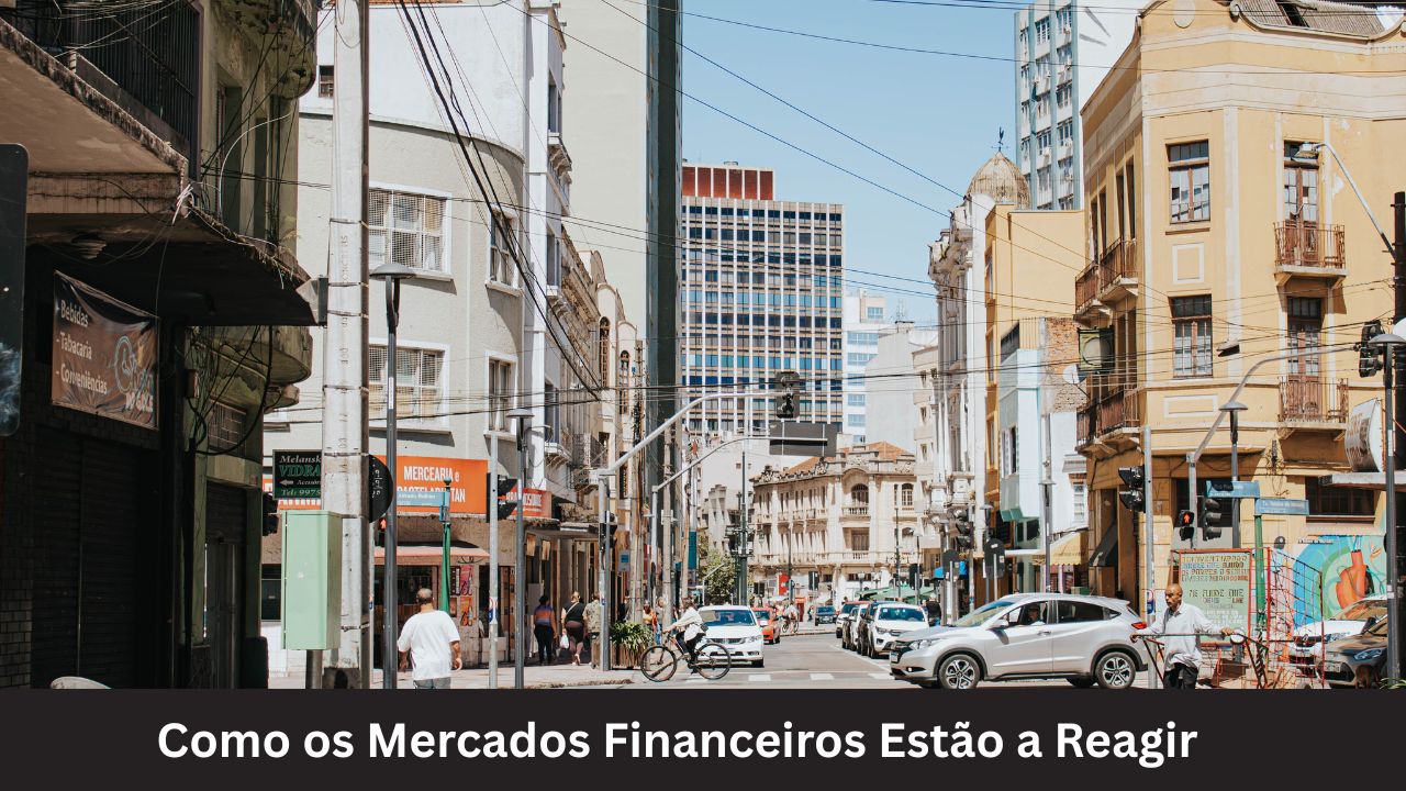 Como os Mercados Financeiros Estão a Reagir